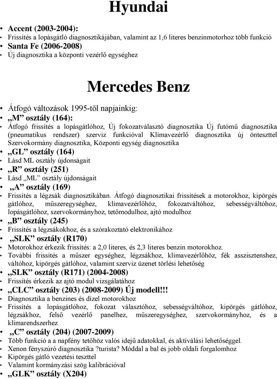 Klímavezérlő diagnosztika új önteszttel Szervokormány diagnosztika, Központi egység diagnosztika GL osztály (164) Lásd ML osztály újdonságait R osztály (251) Lásd ML osztály újdonságait A osztály