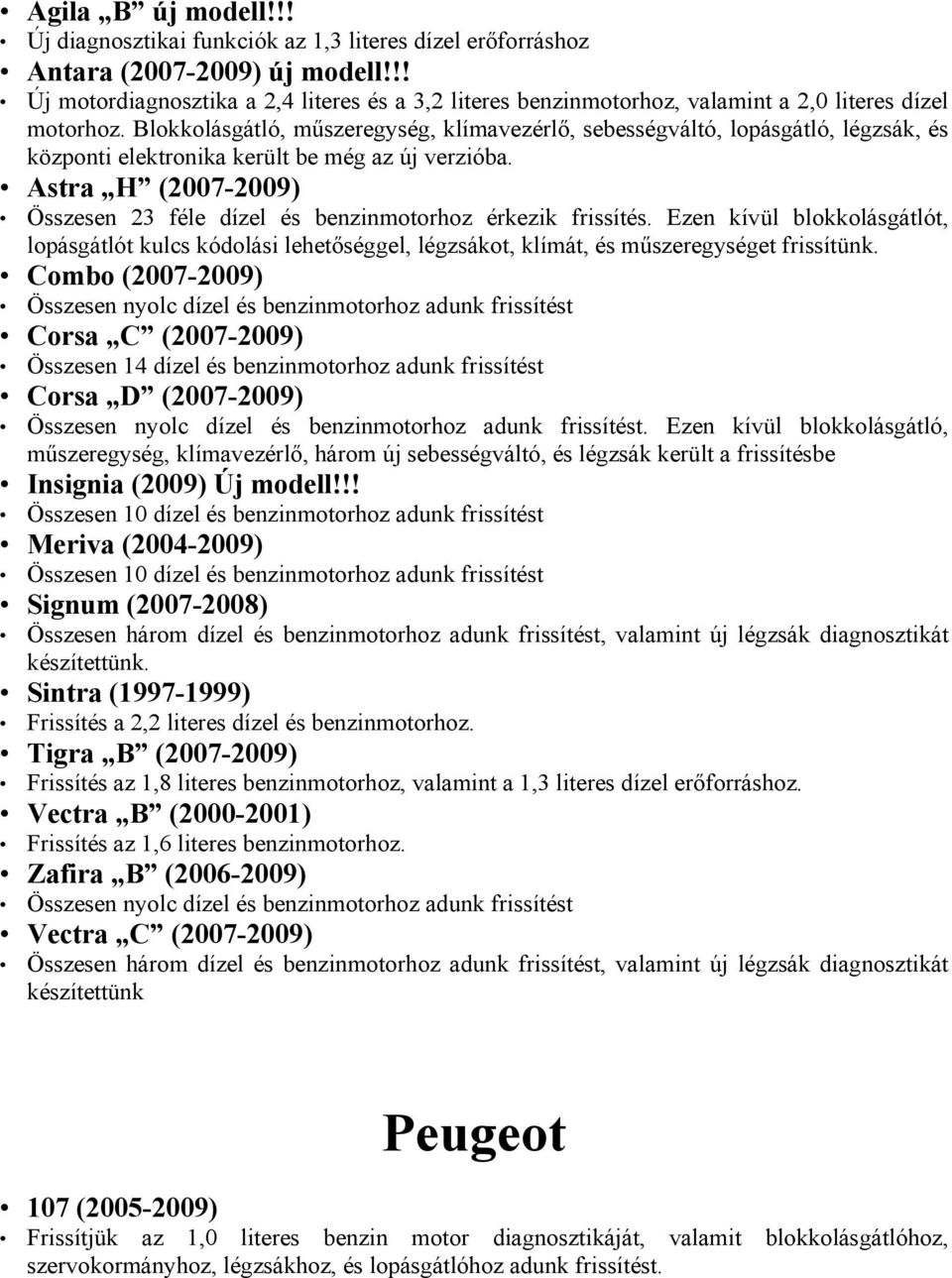 Blokkolásgátló, műszeregység, klímavezérlő, sebességváltó, lopásgátló, légzsák, és központi elektronika került be még az új verzióba.