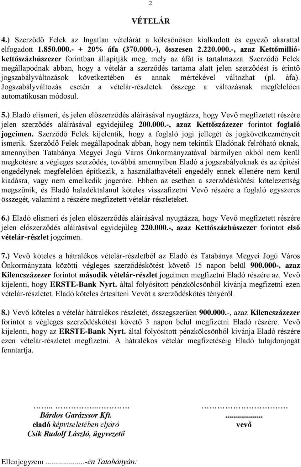 Szerződő Felek megállapodnak abban, hogy a vételár a szerződés tartama alatt jelen szerződést is érintő jogszabályváltozások következtében és annak mértékével változhat (pl. áfa).