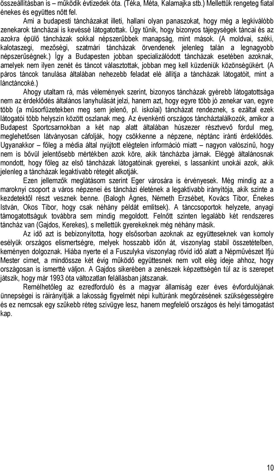 Úgy tűnik, hogy bizonyos tájegységek táncai és az azokra épülő táncházak sokkal népszerűbbek manapság, mint mások.