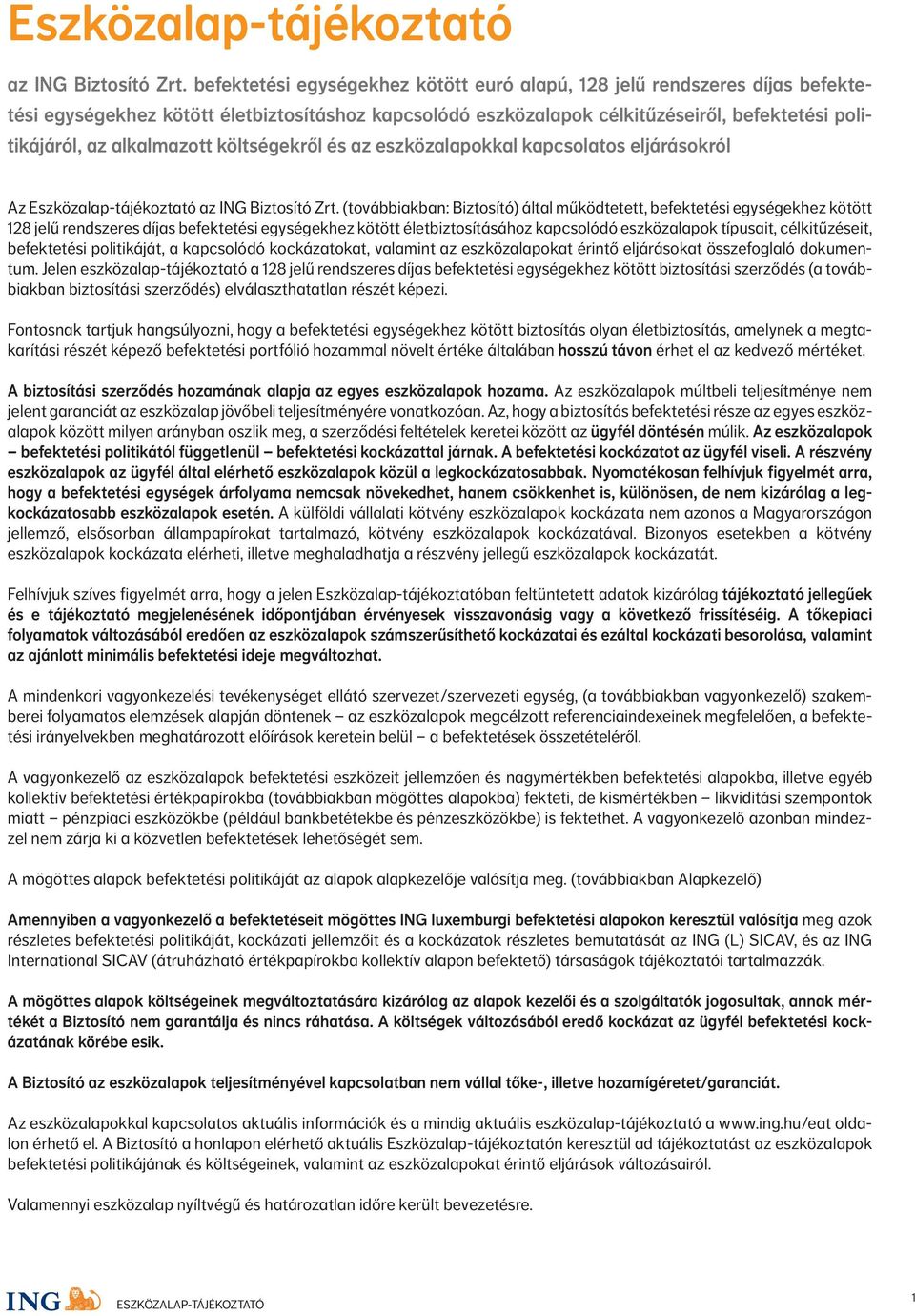 alkalmazott költségekről és az eszközalapokkal kapcsolatos eljárásokról Az  (továbbiakban: Biztosító) által működtetett, befektetési egységekhez kötött 128 jelű rendszeres díjas befektetési