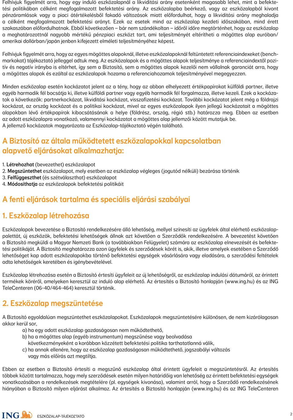 befektetési arányt. Ezek az esetek mind az eszközalap kezdeti időszakában, mind érett szakaszában előfordulhatnak.