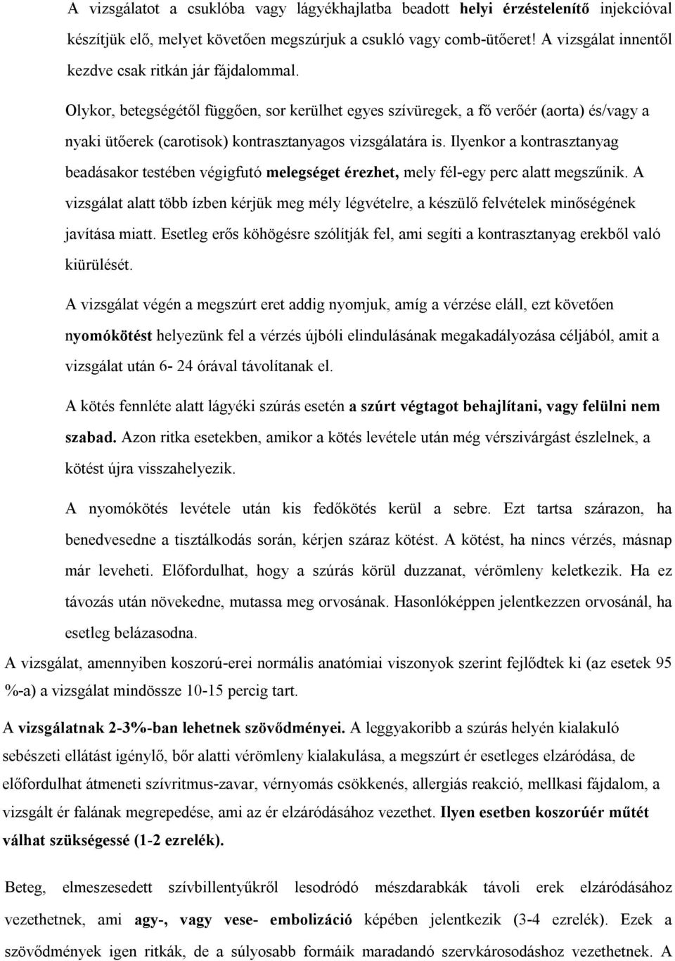 Olykor, betegségétől függően, sor kerülhet egyes szívüregek, a fő verőér (aorta) és/vagy a nyaki ütőerek (carotisok) kontrasztanyagos vizsgálatára is.