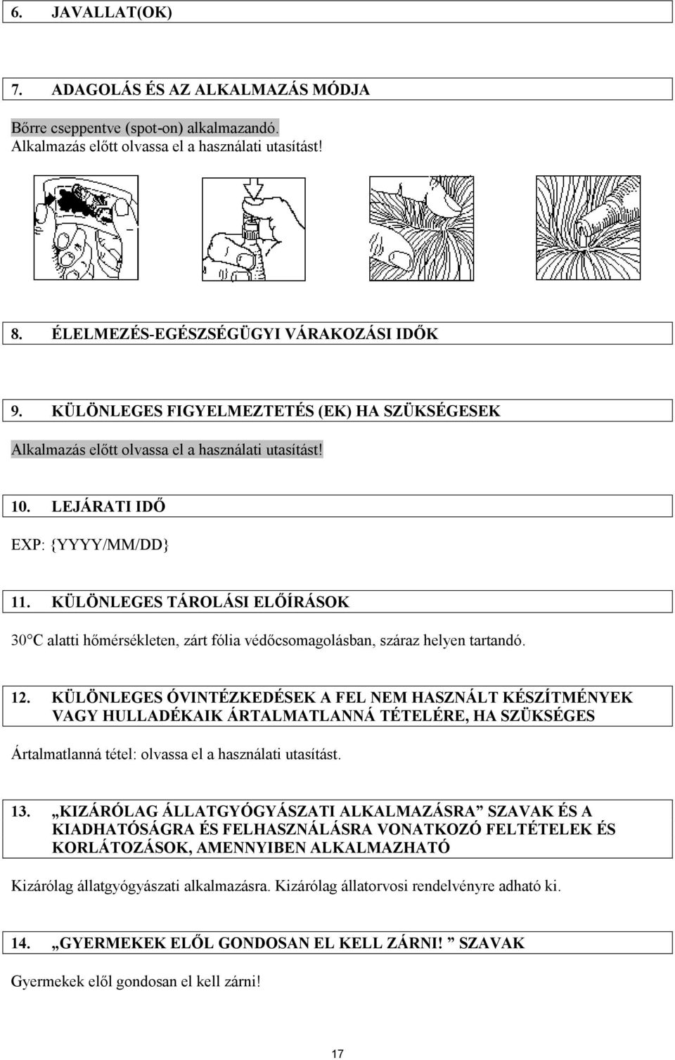 KÜLÖNLEGES TÁROLÁSI ELŐÍRÁSOK 30 C alatti hőmérsékleten, zárt fólia védőcsomagolásban, száraz helyen tartandó. 12.