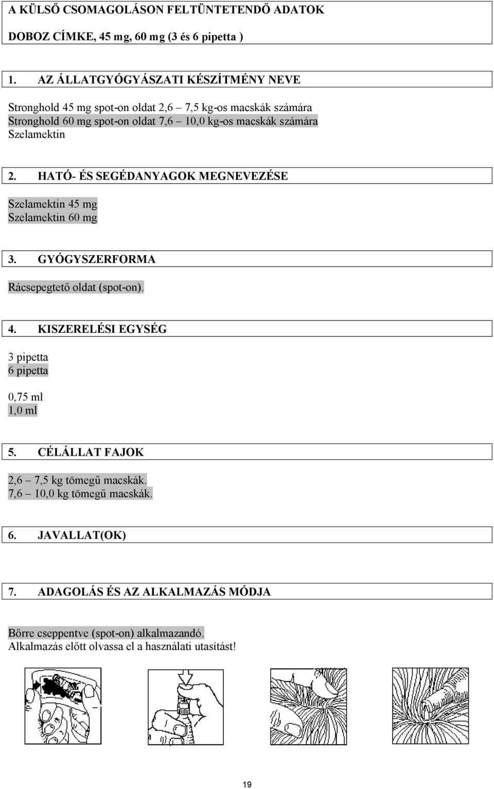 Szelamektin 2. HATÓ- ÉS SEGÉDANYAGOK MEGNEVEZÉSE Szelamektin 45 mg Szelamektin 60 mg 3. GYÓGYSZERFORMA Rácsepegtető oldat (spot-on). 4. KISZERELÉSI EGYSÉG 3 pipetta 6 pipetta 0,75 ml 1,0 ml 5.