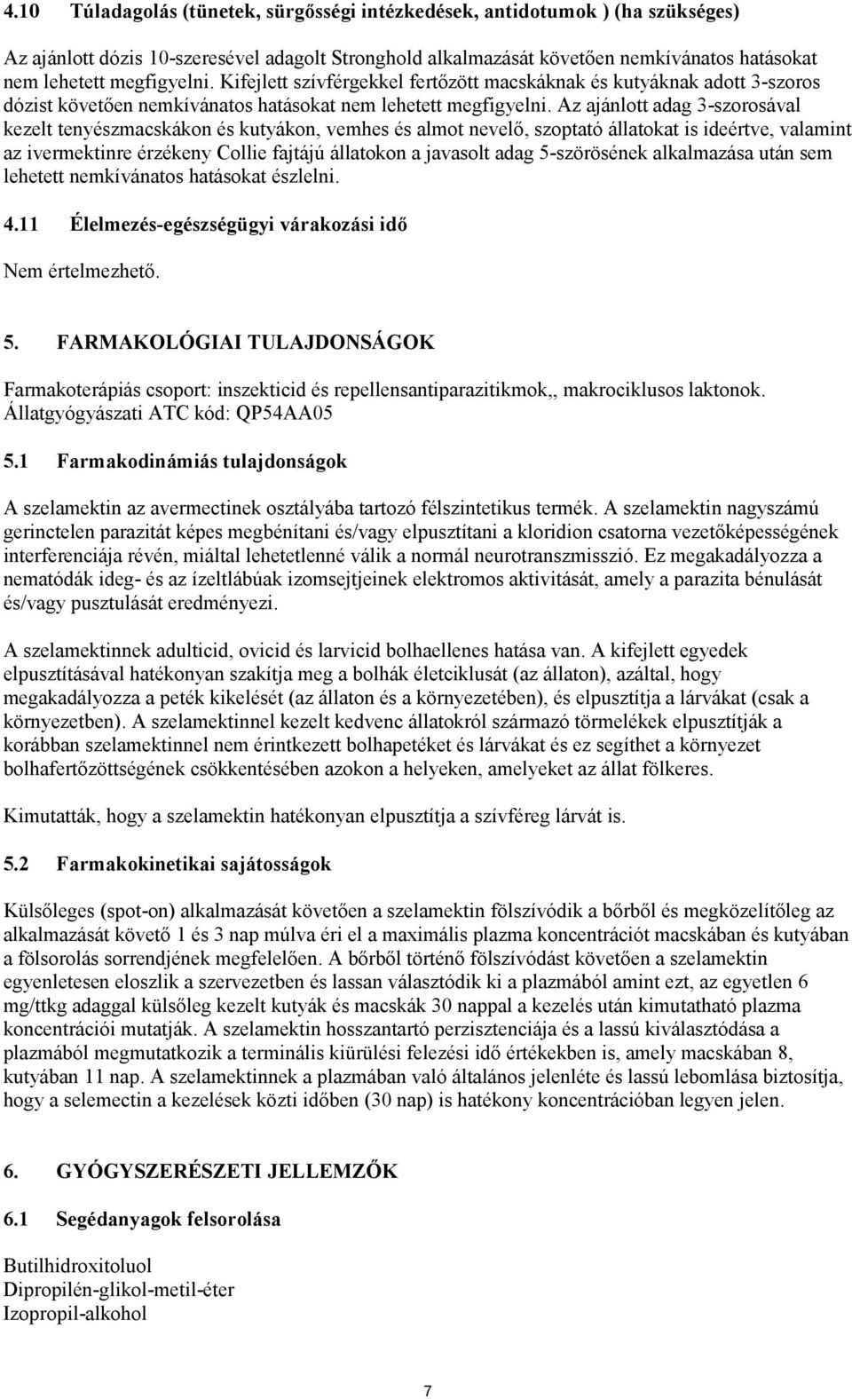 Az ajánlott adag 3-szorosával kezelt tenyészmacskákon és kutyákon, vemhes és almot nevelő, szoptató állatokat is ideértve, valamint az ivermektinre érzékeny Collie fajtájú állatokon a javasolt adag