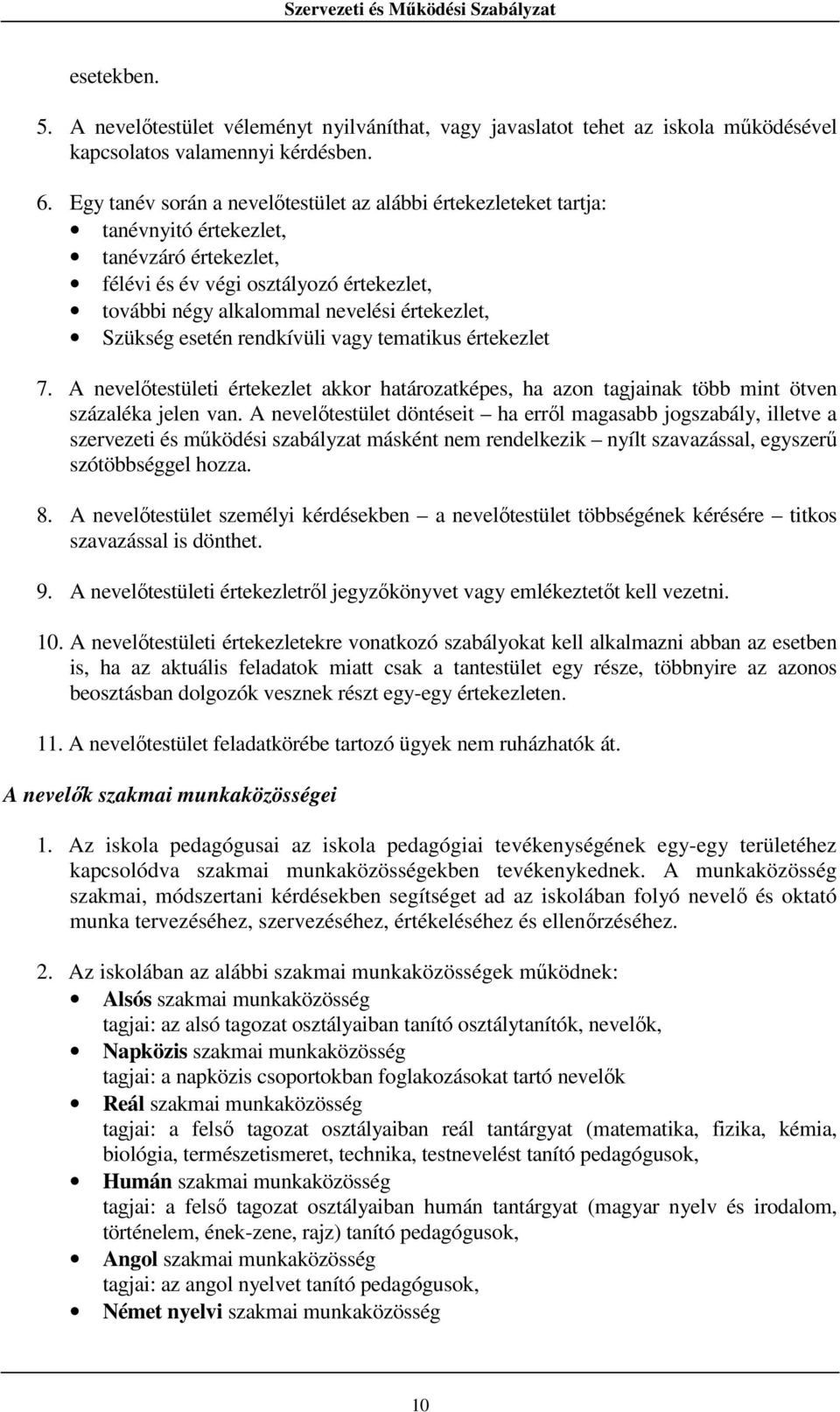 Szükség esetén rendkívüli vagy tematikus értekezlet 7. A nevelőtestületi értekezlet akkor határozatképes, ha azon tagjainak több mint ötven százaléka jelen van.
