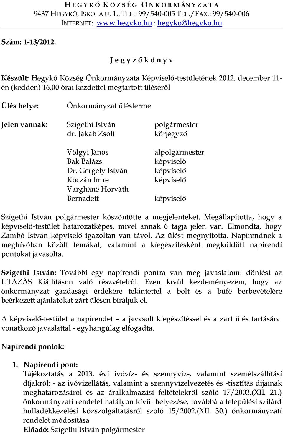 december 11- én (kedden) 16,00 órai kezdettel megtartott üléséről Ülés helye: Önkormányzat ülésterme Jelen vannak: Szigethi István polgármester dr. Jakab Zsolt körjegyző Völgyi János Bak Balázs Dr.