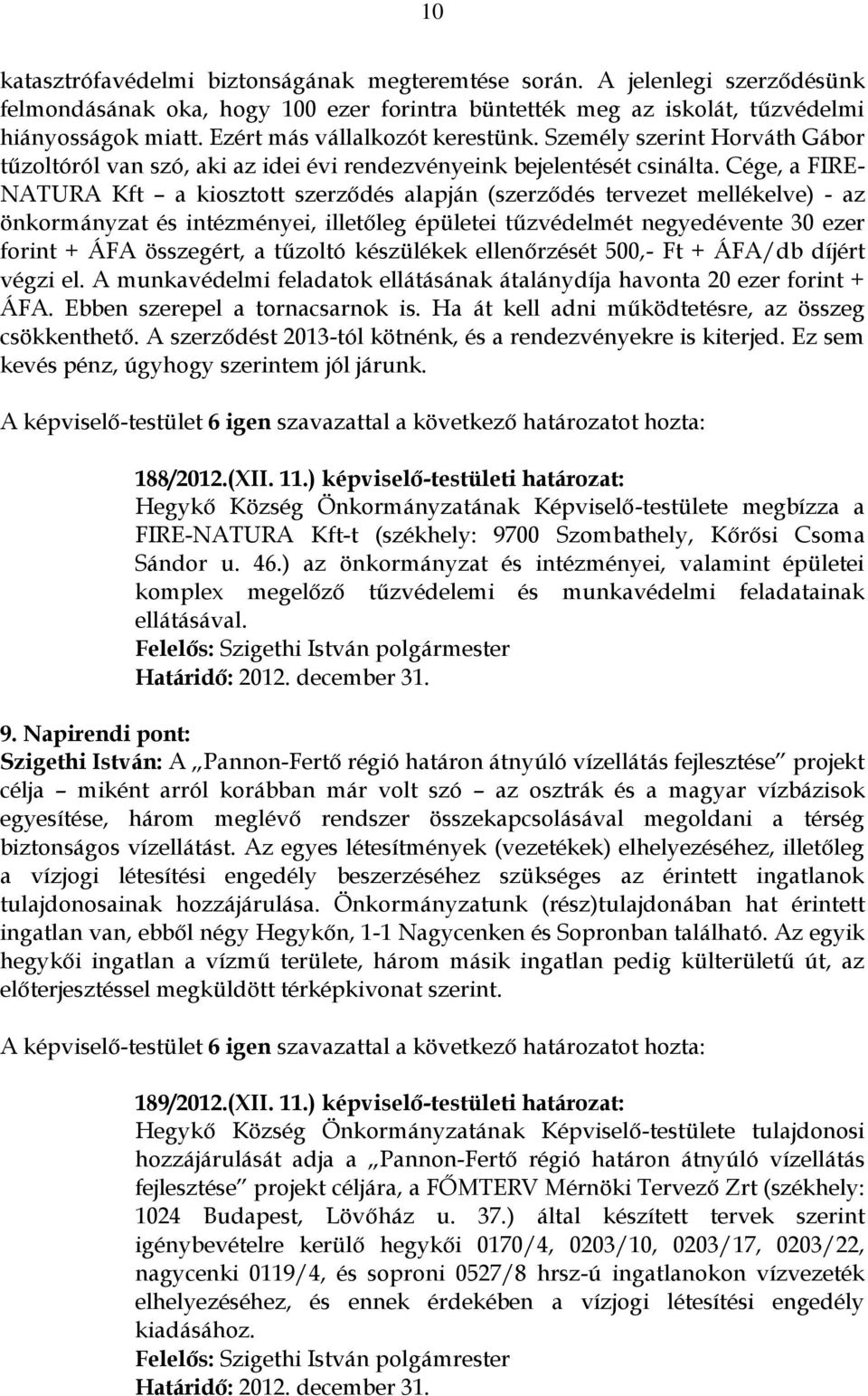 Cége, a FIRE- NATURA Kft a kiosztott szerződés alapján (szerződés tervezet mellékelve) - az önkormányzat és intézményei, illetőleg épületei tűzvédelmét negyedévente 30 ezer forint + ÁFA összegért, a