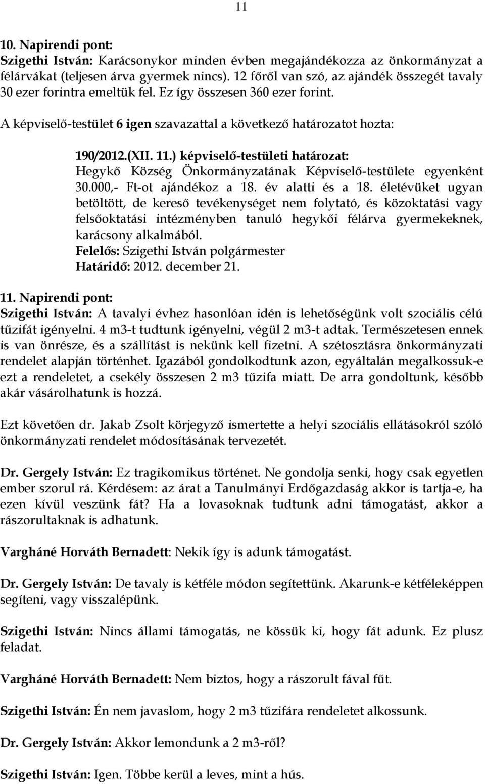 ) képviselő-testületi határozat: Hegykő Község Önkormányzatának Képviselő-testülete egyenként 30.000,- Ft-ot ajándékoz a 18. év alatti és a 18.