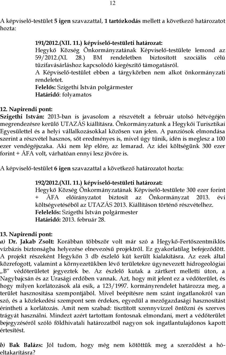 ) BM rendeletben biztosított szociális célú tűzifavásárláshoz kapcsolódó kiegészítő támogatásról. A Képviselő-testület ebben a tárgykörben nem alkot önkormányzati rendeletet. Határidő: folyamatos 12.