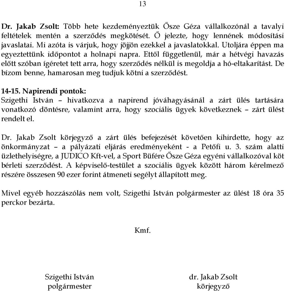 Ettől függetlenül, már a hétvégi havazás előtt szóban ígéretet tett arra, hogy szerződés nélkül is megoldja a hó-eltakarítást. De bízom benne, hamarosan meg tudjuk kötni a szerződést. 14-15.