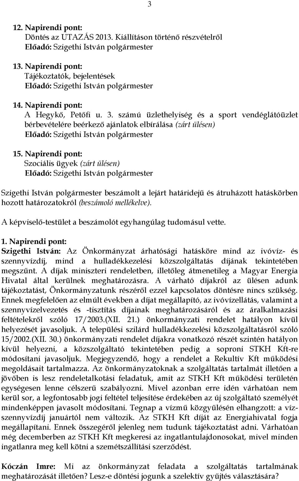 Napirendi pont: Szociális ügyek (zárt ülésen) Szigethi István polgármester beszámolt a lejárt határidejű és átruházott hatáskörben hozott határozatokról (beszámoló mellékelve).