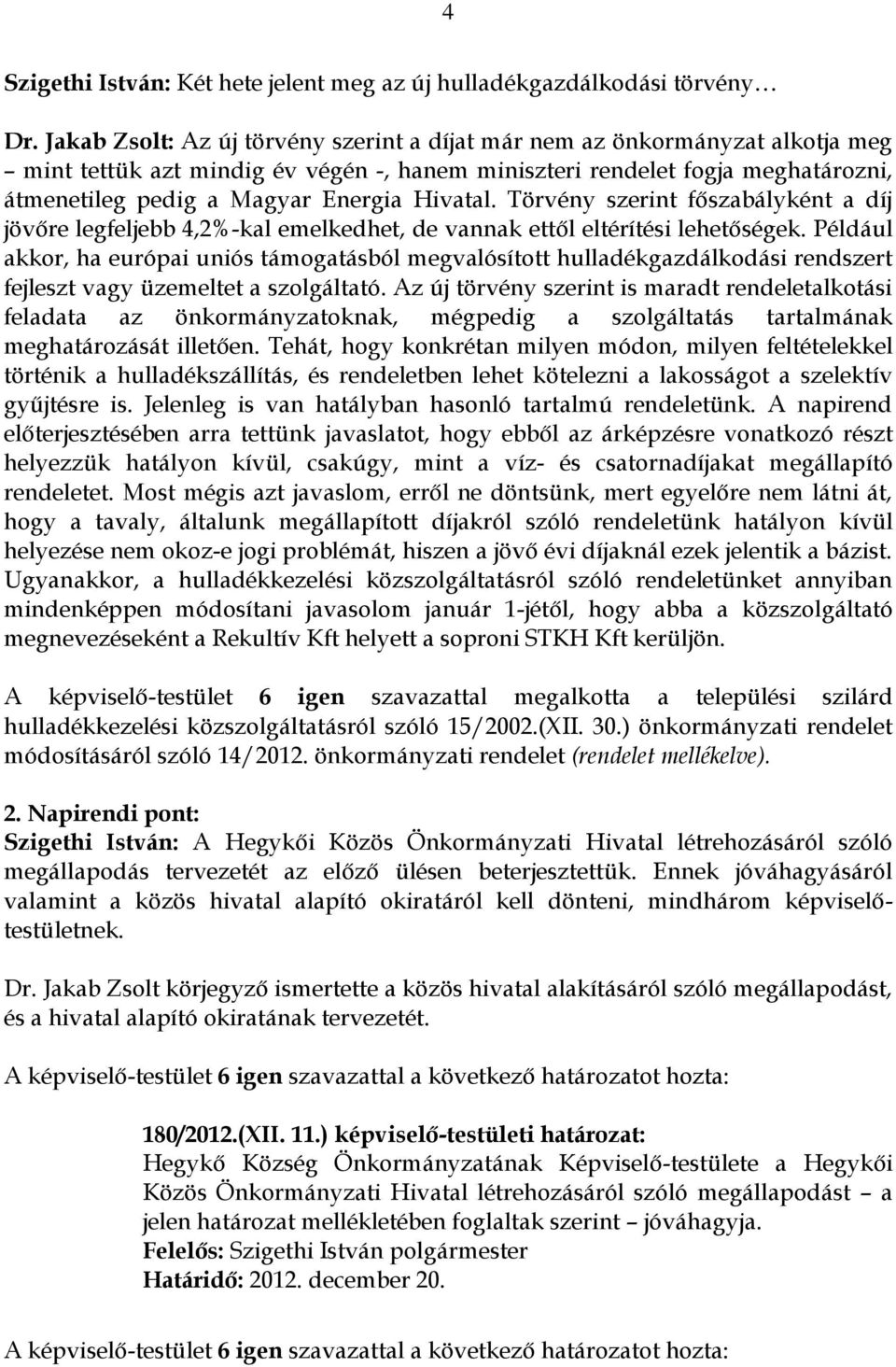 Hivatal. Törvény szerint főszabályként a díj jövőre legfeljebb 4,2%-kal emelkedhet, de vannak ettől eltérítési lehetőségek.