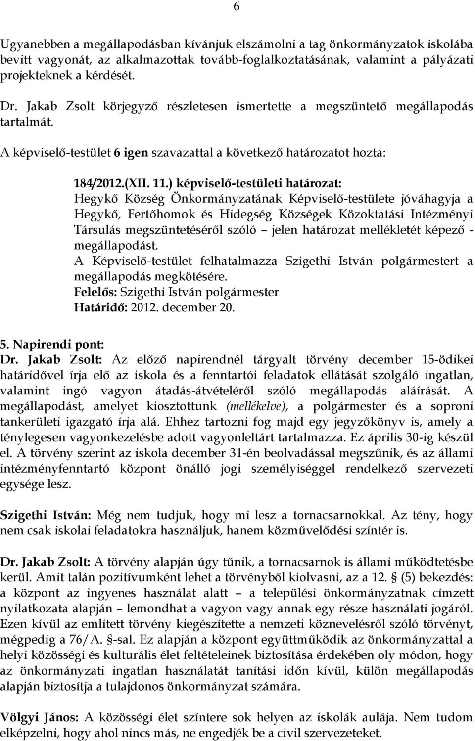 ) képviselő-testületi határozat: Hegykő Község Önkormányzatának Képviselő-testülete jóváhagyja a Hegykő, Fertőhomok és Hidegség Községek Közoktatási Intézményi Társulás megszüntetéséről szóló jelen