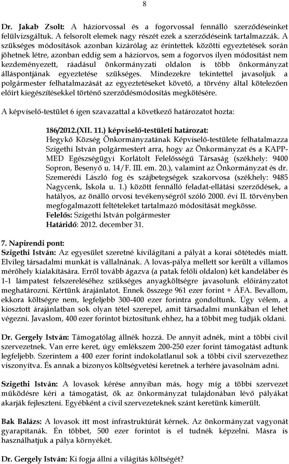 önkormányzati oldalon is több önkormányzat álláspontjának egyeztetése szükséges.