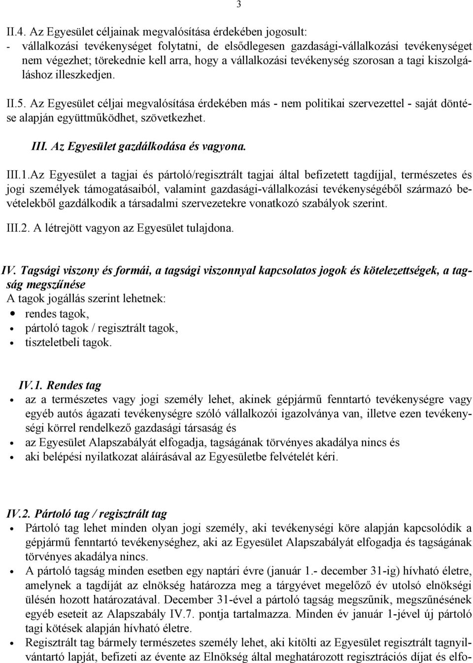 Az Egyesület céljai megvalósítása érdekében más - nem politikai szervezettel - saját döntése alapján együttműködhet, szövetkezhet. III. Az Egyesület gazdálkodása és vagyona. III.1.