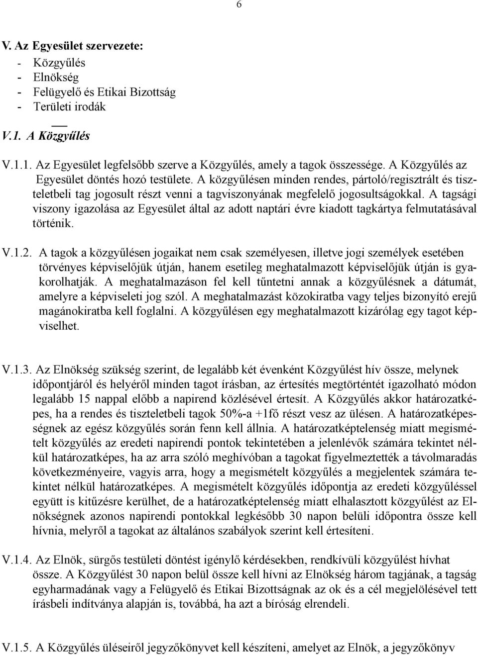 A tagsági viszony igazolása az Egyesület által az adott naptári évre kiadott tagkártya felmutatásával történik. V.1.2.