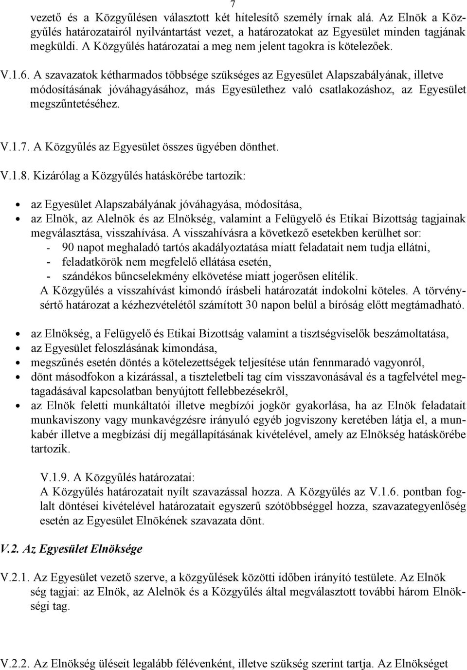 A szavazatok kétharmados többsége szükséges az Egyesület Alapszabályának, illetve módosításának jóváhagyásához, más Egyesülethez való csatlakozáshoz, az Egyesület megszűntetéséhez. V.1.7.