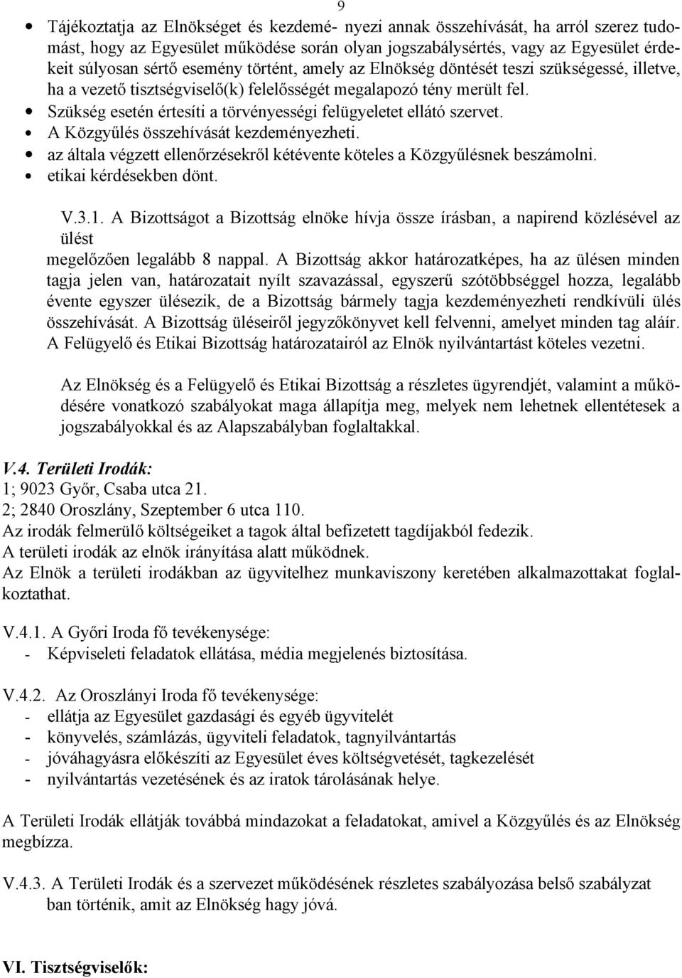 Szükség esetén értesíti a törvényességi felügyeletet ellátó szervet. A Közgyűlés összehívását kezdeményezheti. az általa végzett ellenőrzésekről kétévente köteles a Közgyűlésnek beszámolni.