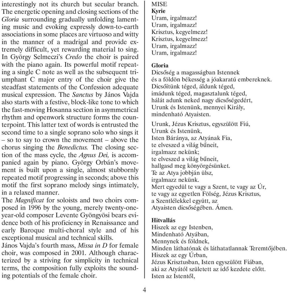 manner of a madrigal and provide extremely difficult, yet rewarding material to sing. In György Selmeczi s Credo the choir is paired with the piano again.