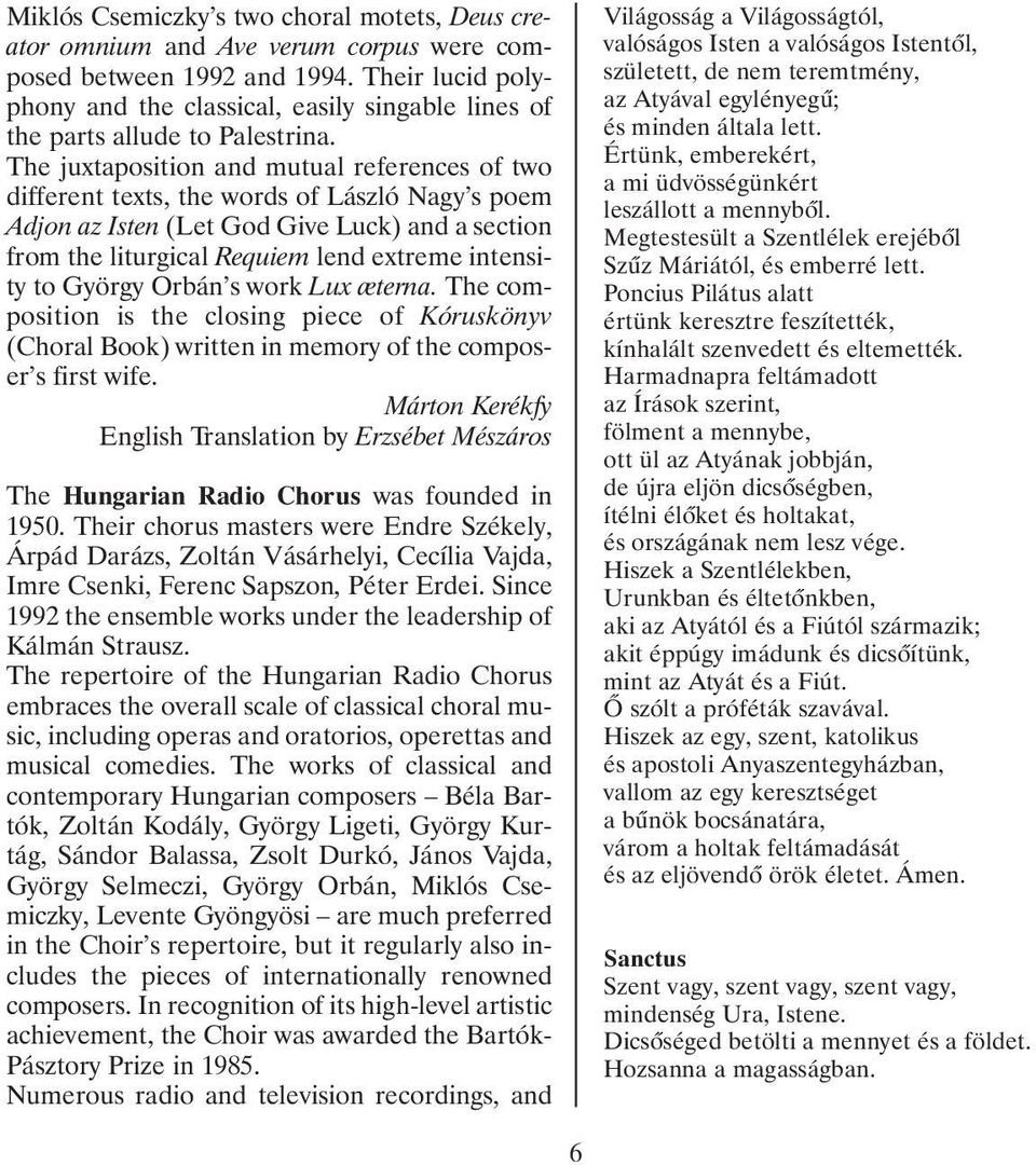 The juxtaposition and mutual references of two different texts, the words of László Nagy s poem Adjon az Isten (Let God Give Luck) and a section from the liturgical Requiem lend extreme intensity to