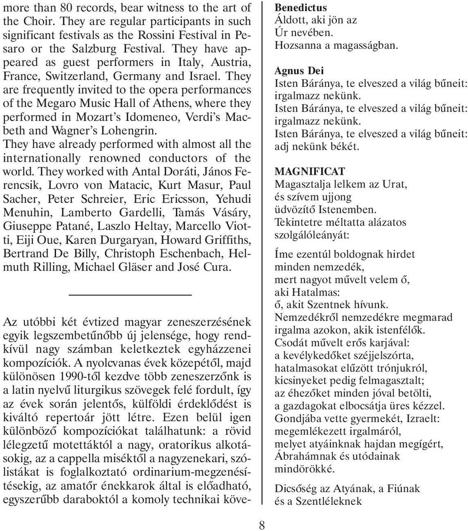 They are frequently invited to the opera performances of the Megaro Music Hall of Athens, where they performed in Mozart s Idomeneo, Verdi s Macbeth and Wagner s Lohengrin.