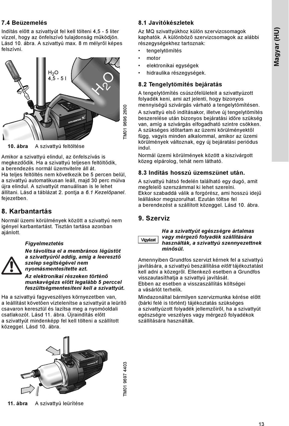 Ha a szivattyú teljesen feltöltődik, a berendezés normál üzemvitelre áll át. Ha teljes feltöltés nem következik be 5 percen belül, a szivattyú automatikusan leáll, majd 30 perc múlva újra elindul.