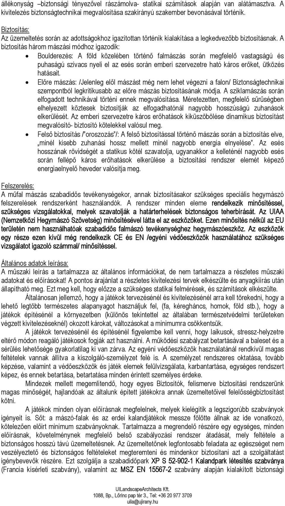 A biztosítás három mászási módhoz igazodik: Boulderezés: A föld közelében történő falmászás során megfelelő vastagságú és puhaságú szivacs nyeli el az esés során emberi szervezetre ható káros erőket,