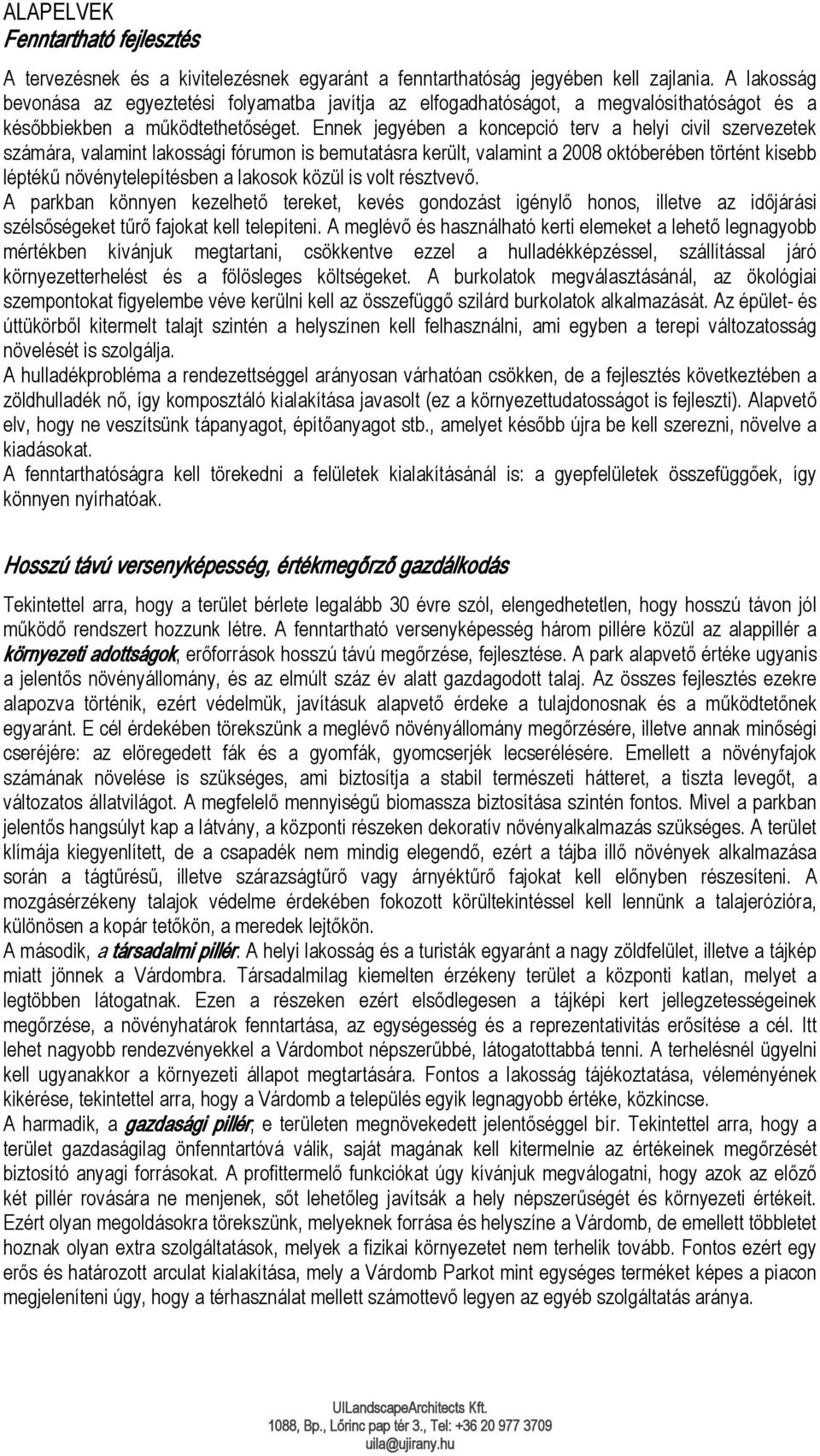 Ennek jegyében a koncepció terv a helyi civil szervezetek számára, valamint lakossági fórumon is bemutatásra került, valamint a 2008 októberében történt kisebb léptékű növénytelepítésben a lakosok