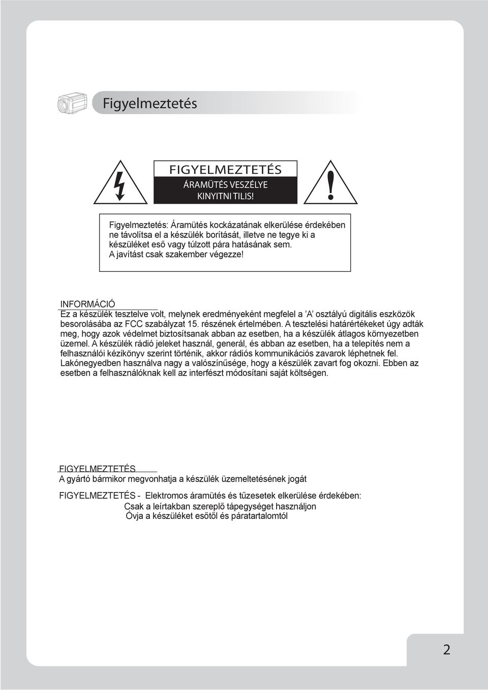 A javítást csak szakember végezze! INFRMÁCIÓ Ez a készülék tesztelve volt, melynek eredményeként megfelel a A osztályú digitális eszközök besorolásába az FCC szabályzat 5. részének értelmében.