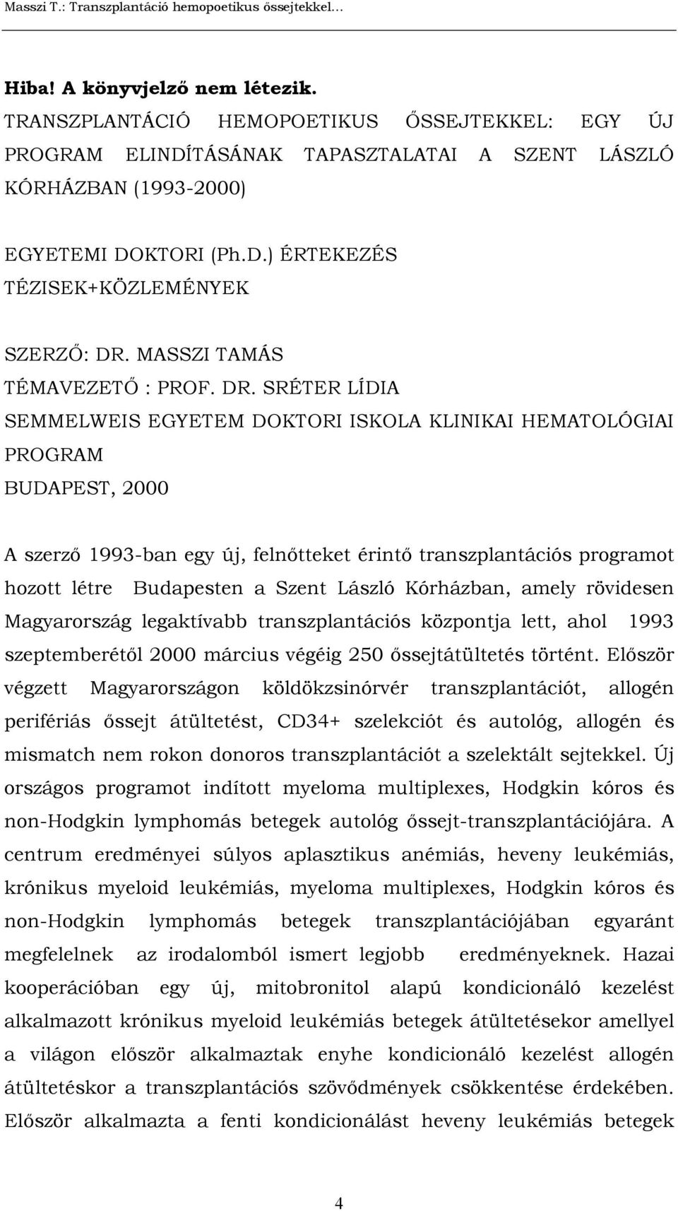 SRÉTER LÍDIA SEMMELWEIS EGYETEM DOKTORI ISKOLA KLINIKAI HEMATOLÓGIAI PROGRAM BUDAPEST, 2000 A szerző 1993-ban egy új, felnőtteket érintő transzplantációs programot hozott létre Budapesten a Szent