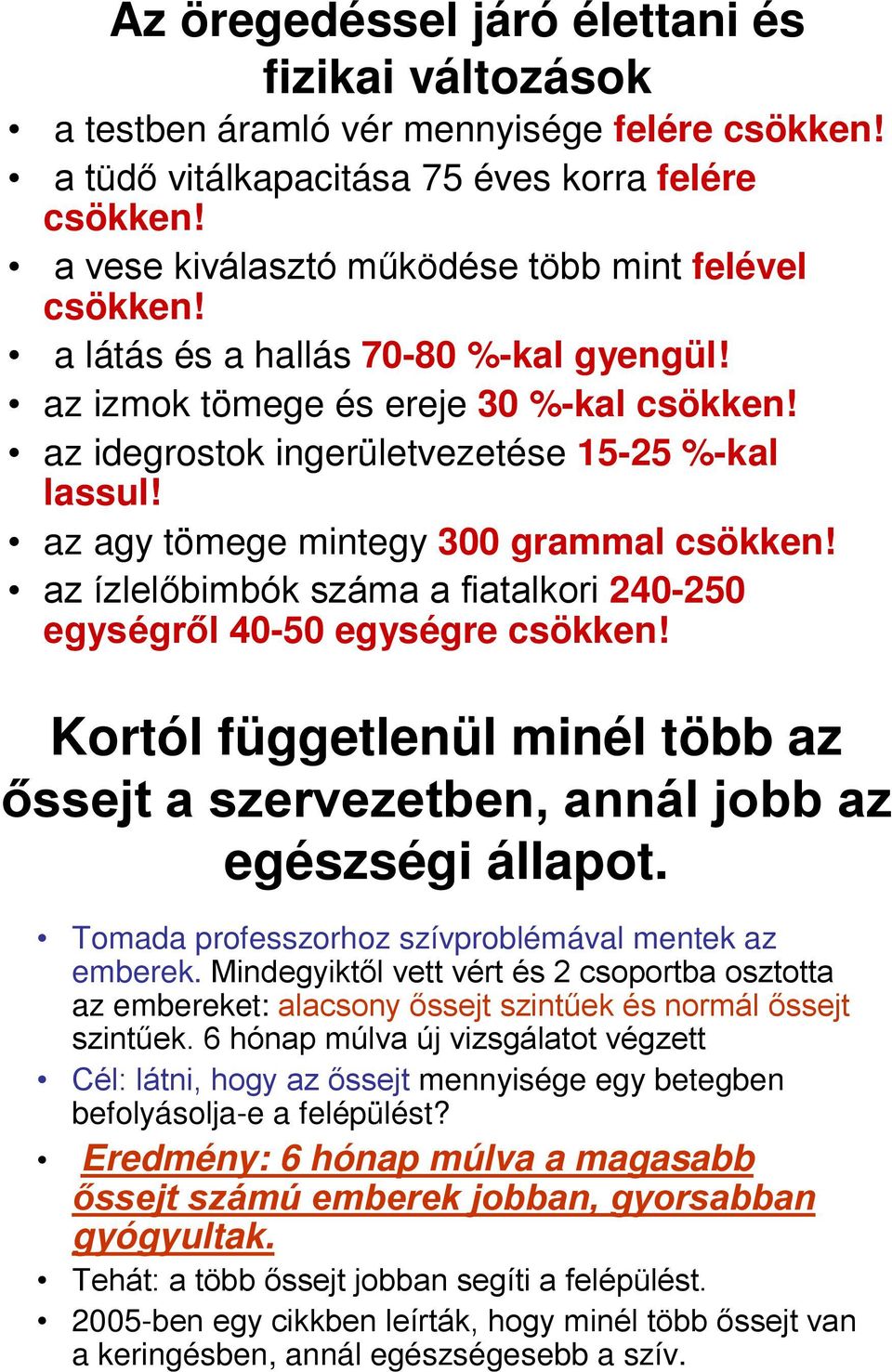 az agy tömege mintegy 300 grammal csökken! az ízlelőbimbók száma a fiatalkori 240-250 egységről 40-50 egységre csökken!