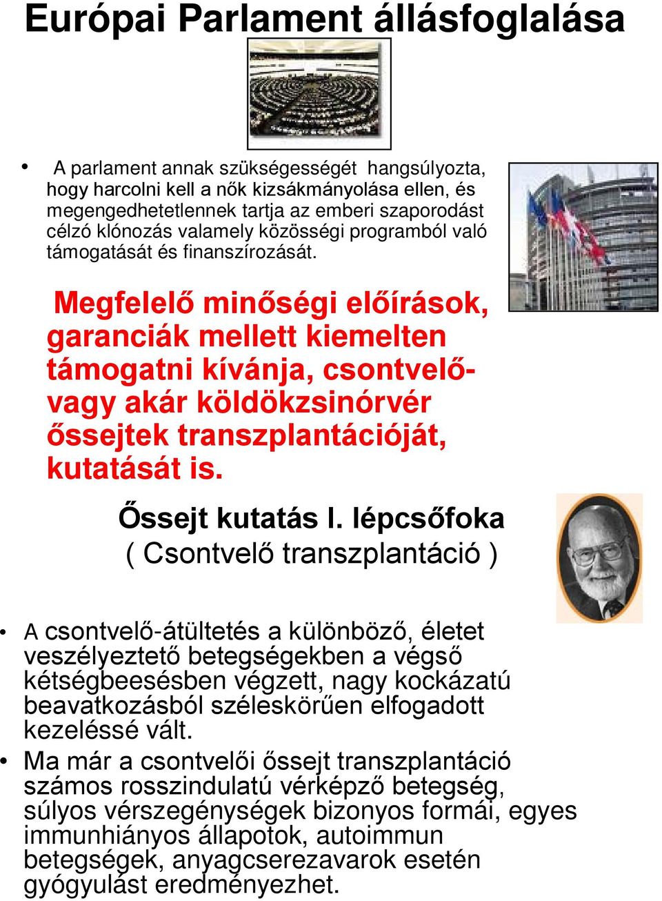 Megfelelő minőségi előírások, garanciák mellett kiemelten támogatni kívánja, csontvelővagy akár köldökzsinórvér őssejtek transzplantációját, kutatását is. Őssejt kutatás I.