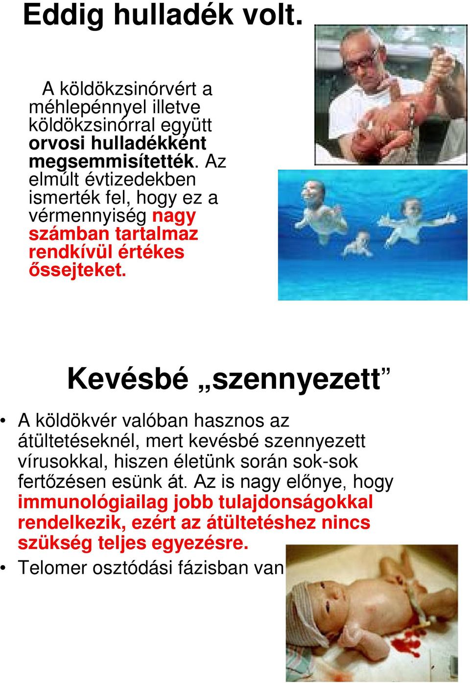 Kevésbé szennyezett A köldökvér valóban hasznos az átültetéseknél, mert kevésbé szennyezett vírusokkal, hiszen életünk során sok-sok