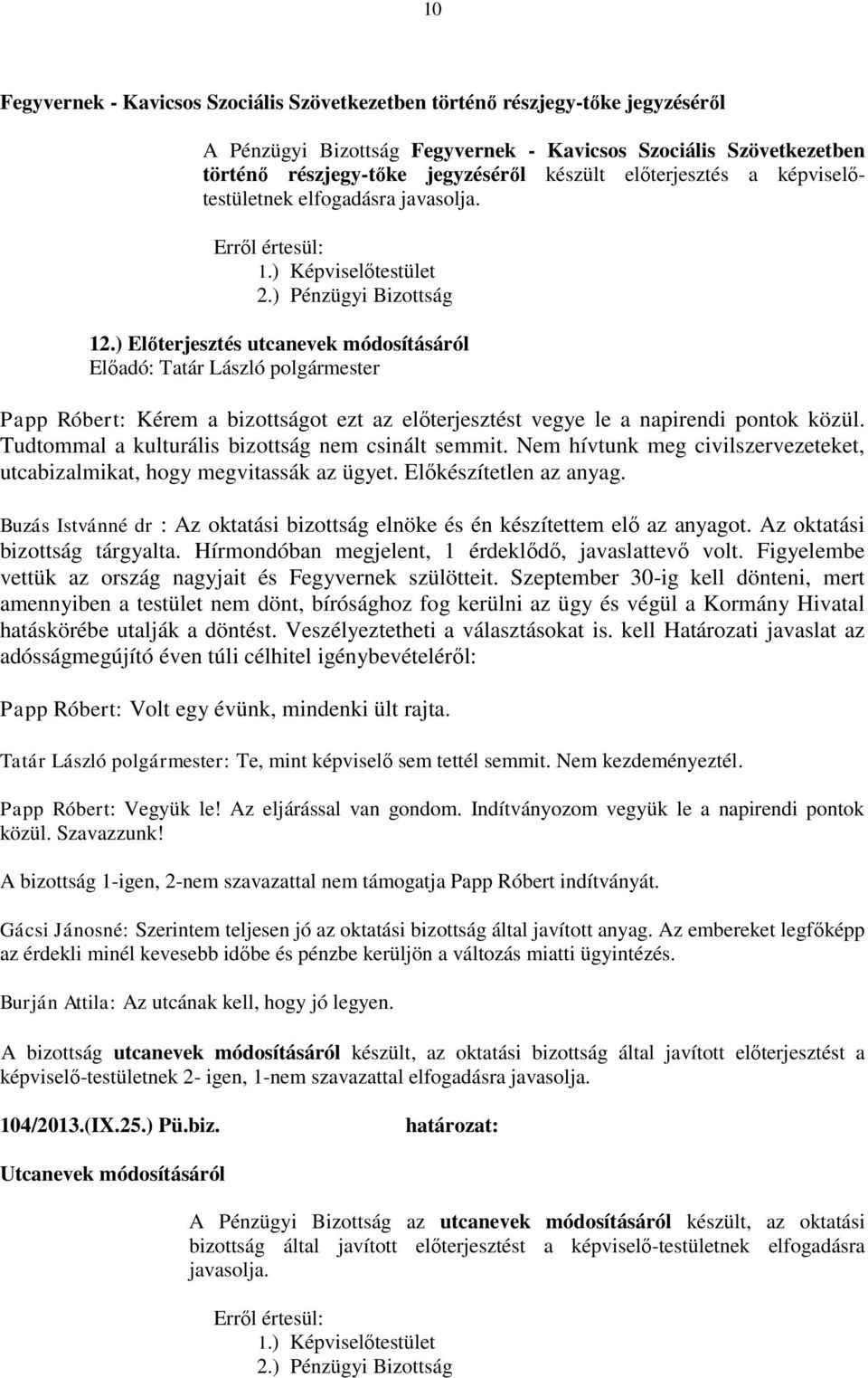 ) Előterjesztés utcanevek módosításáról Papp Róbert: Kérem a bizottságot ezt az előterjesztést vegye le a napirendi pontok közül. Tudtommal a kulturális bizottság nem csinált semmit.