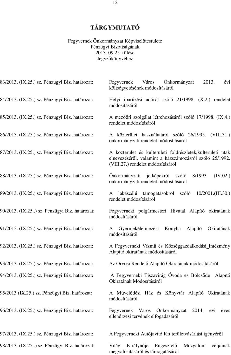 (IX.4.) rendelet módosításáról 86/2013. (IX.25.) sz. Pénzügyi Biz. A közterület használatáról szóló 26/1995. (VIII.31.) önkormányzati rendelet módosításáról 87/2013. (IX.25.) sz. Pénzügyi Biz. A közterület és külterületi földrészletek,külterületi utak elnevezéséről, valamint a házszámozásról szóló 25/1992.