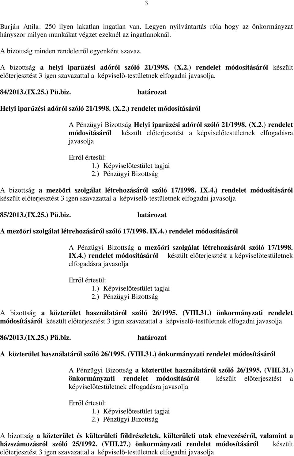 /1998. (X.2.) rendelet módosításáról készült előterjesztést 3 igen szavazattal a képviselő-testületnek elfogadni javasolja. 84/2013.(IX.25.) Pü.biz. Helyi iparűzési adóról szóló 21/1998. (X.2.) rendelet módosításáról A Pénzügyi Bizottság Helyi iparűzési adóról szóló 21/1998.