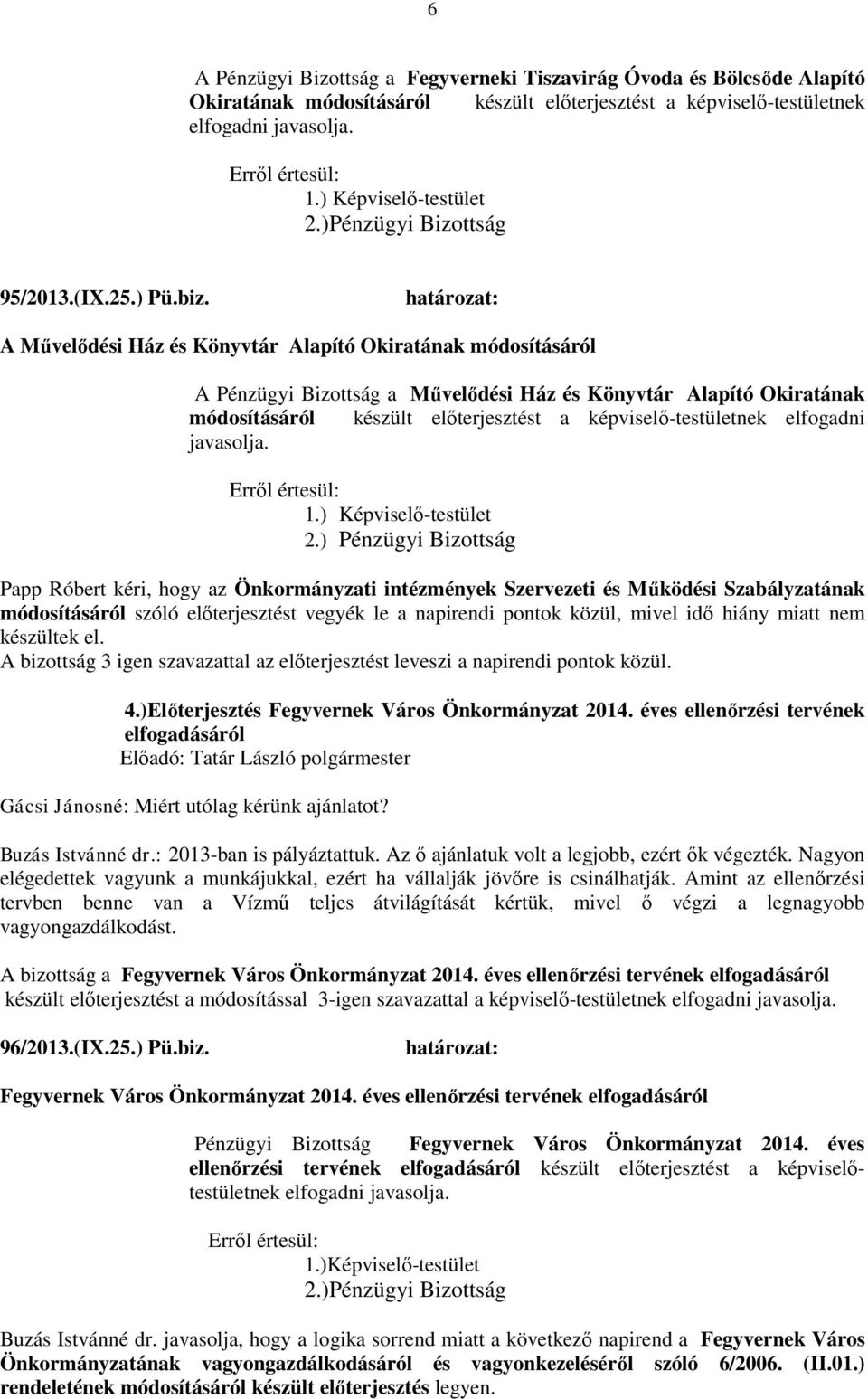 A Művelődési Ház és Könyvtár Alapító Okiratának módosításáról A Pénzügyi Bizottság a Művelődési Ház és Könyvtár Alapító Okiratának módosításáról készült előterjesztést a képviselő-testületnek