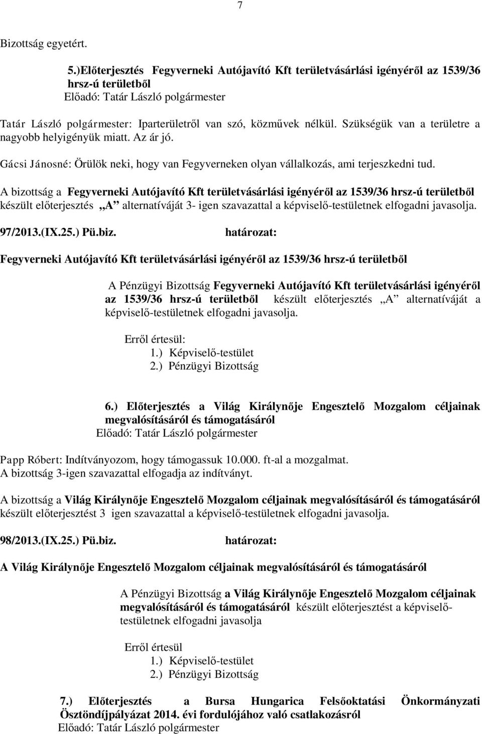 A bizottság a Fegyverneki Autójavító Kft területvásárlási igényéről az 1539/36 hrsz-ú területből készült előterjesztés A alternatíváját 3- igen szavazattal a képviselő-testületnek elfogadni javasolja.