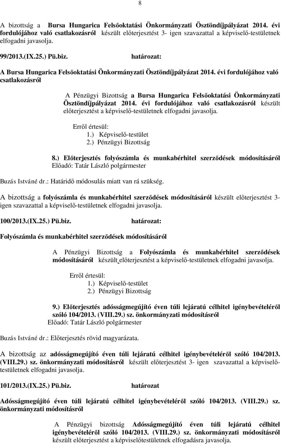 A Bursa Hungarica Felsőoktatási Önkormányzati Ösztöndíjpályázat 2014. évi fordulójához való csatlakozásról A Pénzügyi Bizottság a Bursa Hungarica Felsőoktatási Önkormányzati Ösztöndíjpályázat 2014.