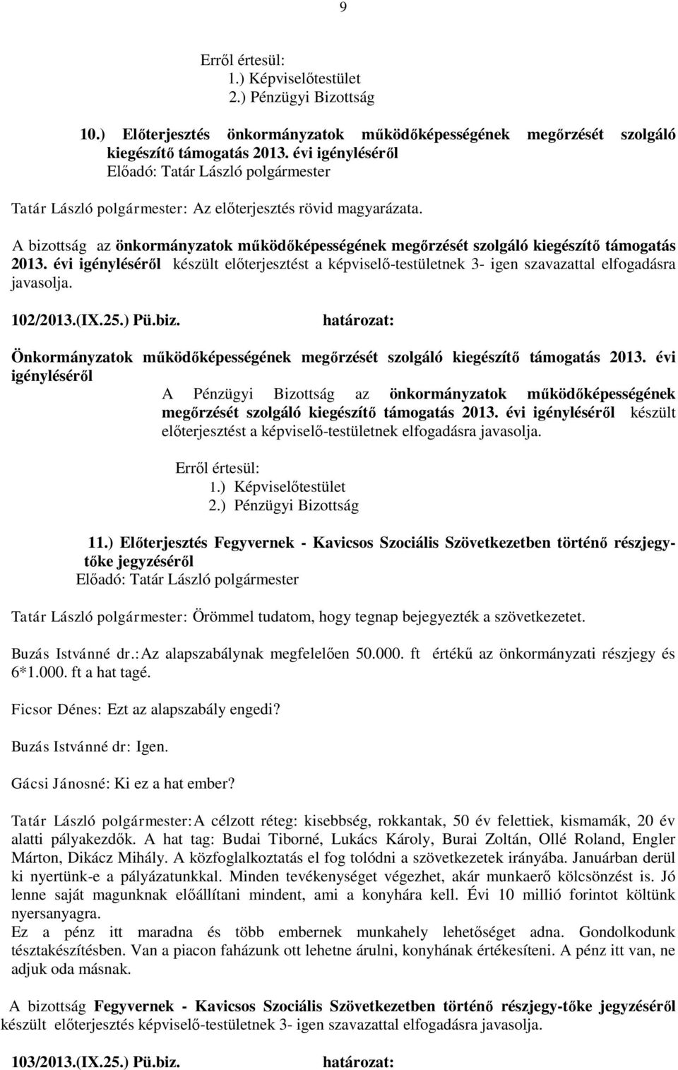 évi igényléséről készült előterjesztést a képviselő-testületnek 3- igen szavazattal elfogadásra javasolja. 102/2013.(IX.25.) Pü.biz.