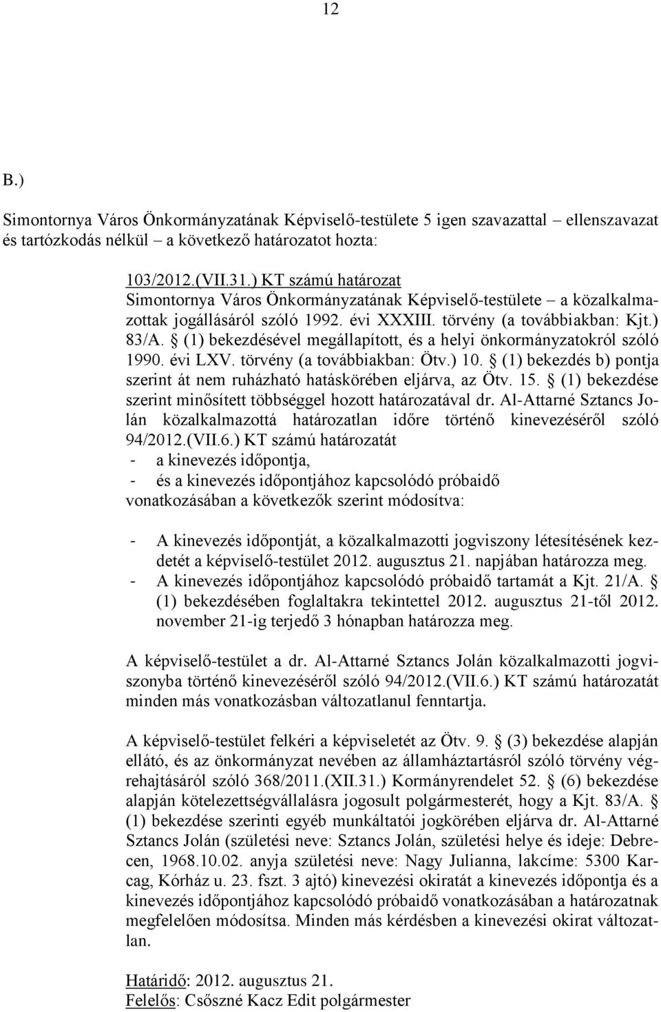 (1) bekezdése szerint minősített többséggel hozott határozatával dr. Al-Attarné Sztancs Jolán közalkalmazottá határozatlan időre történő kinevezéséről szóló 94/2012.(VII.6.