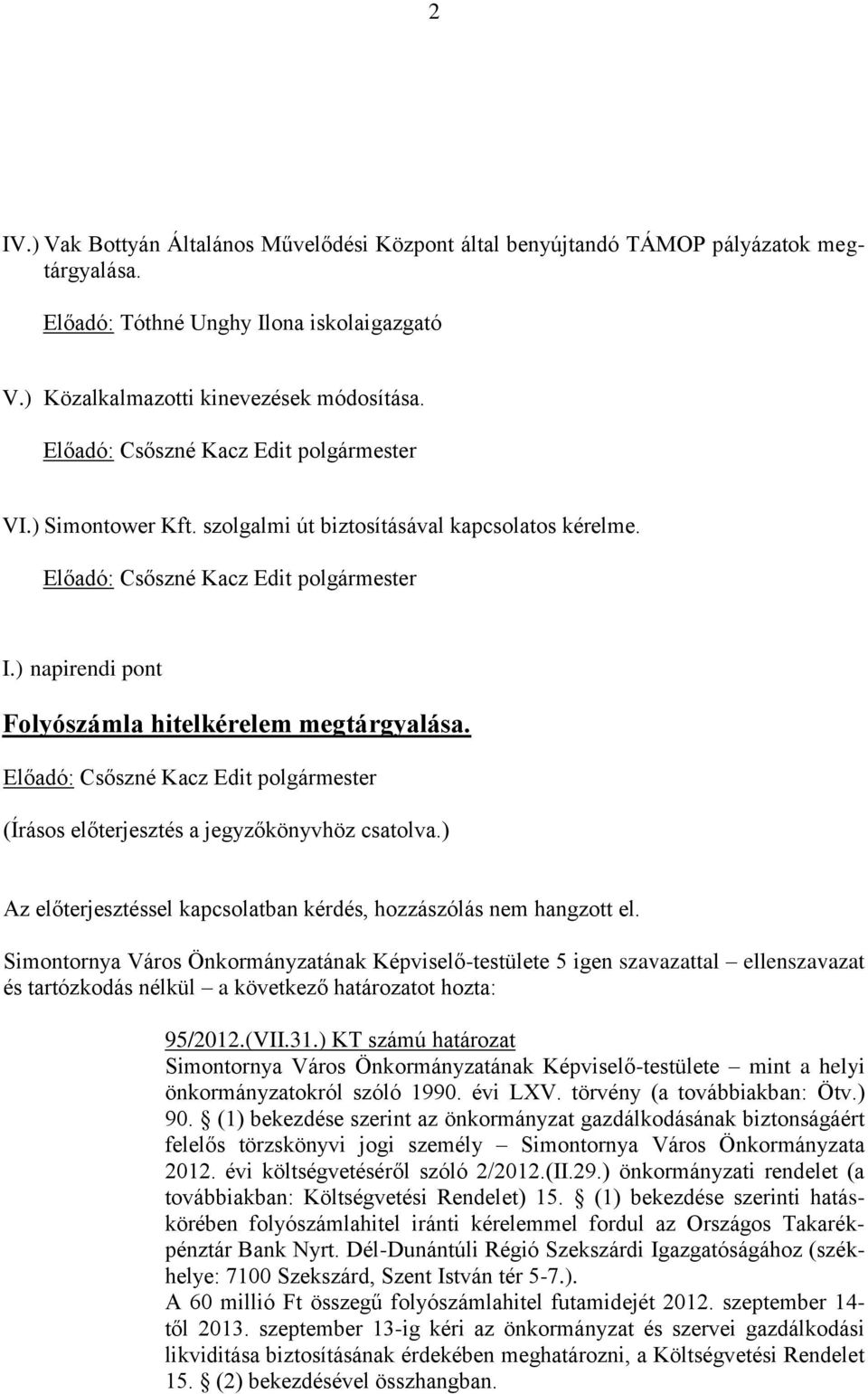 ) Az előterjesztéssel kapcsolatban kérdés, hozzászólás nem hangzott el. 95/2012.(VII.31.