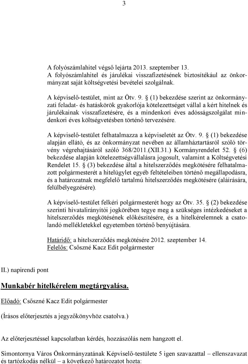 (1) bekezdése szerint az önkormányzati feladat- és hatáskörök gyakorlója kötelezettséget vállal a kért hitelnek és járulékainak visszafizetésére, és a mindenkori éves adósságszolgálat mindenkori éves