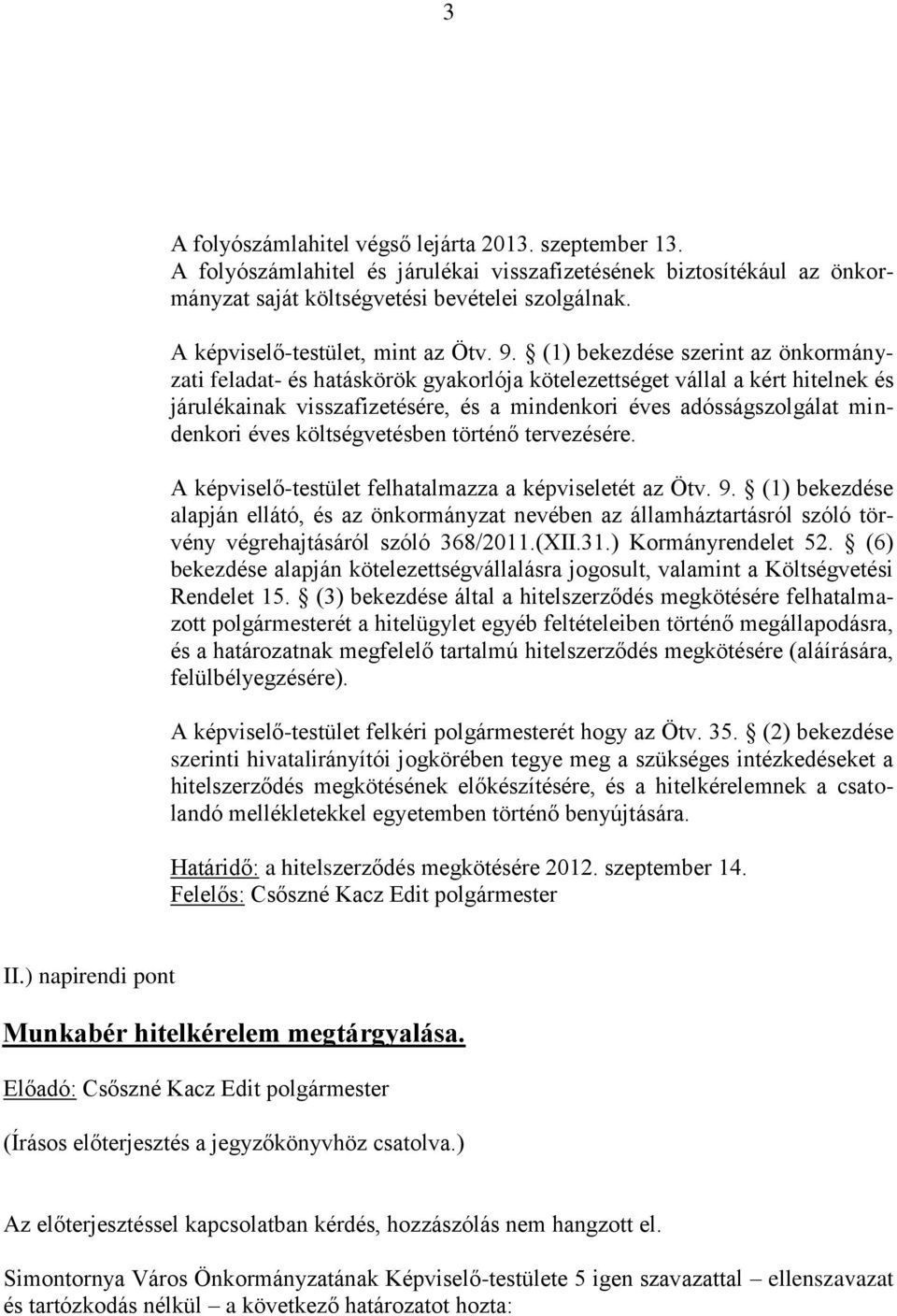 (1) bekezdése szerint az önkormányzati feladat- és hatáskörök gyakorlója kötelezettséget vállal a kért hitelnek és járulékainak visszafizetésére, és a mindenkori éves adósságszolgálat mindenkori éves