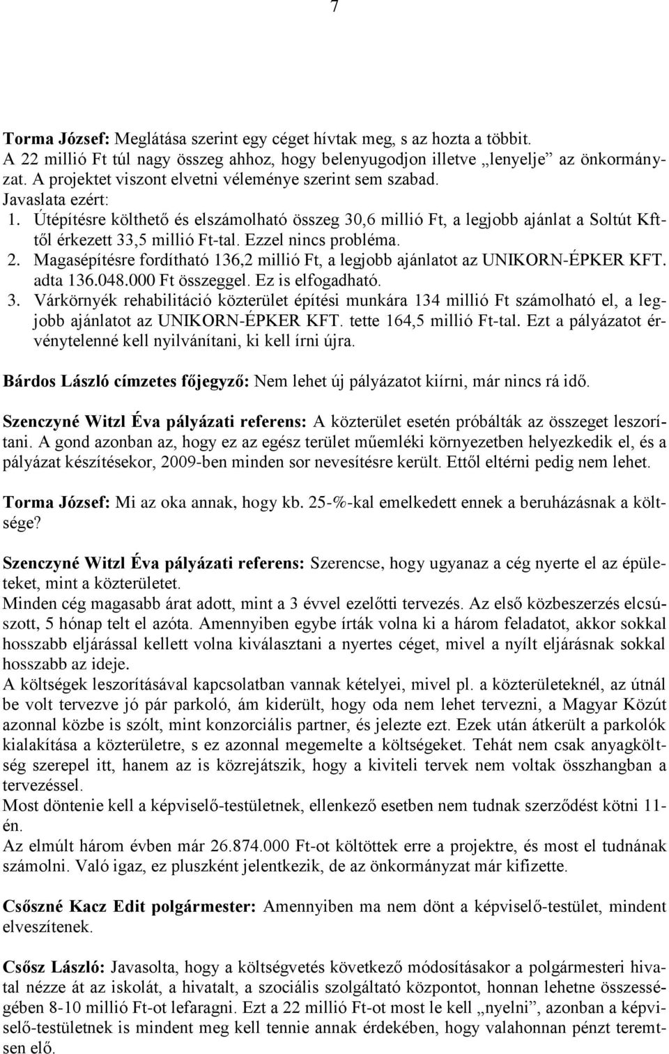 Ezzel nincs probléma. 2. Magasépítésre fordítható 136,2 millió Ft, a legjobb ajánlatot az UNIKORN-ÉPKER KFT. adta 136.048.000 Ft összeggel. Ez is elfogadható. 3.