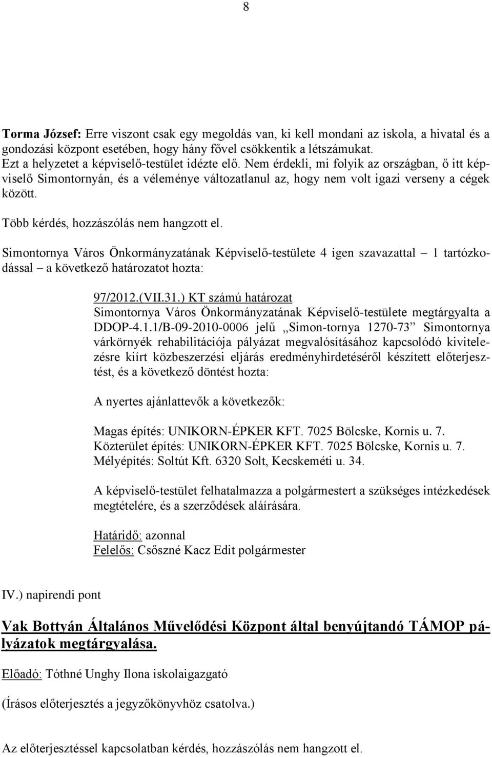 Több kérdés, hozzászólás nem hangzott el. Simontornya Város Önkormányzatának Képviselő-testülete 4 igen szavazattal 1 tartózkodással a következő határozatot hozta: 97/2012.(VII.31.