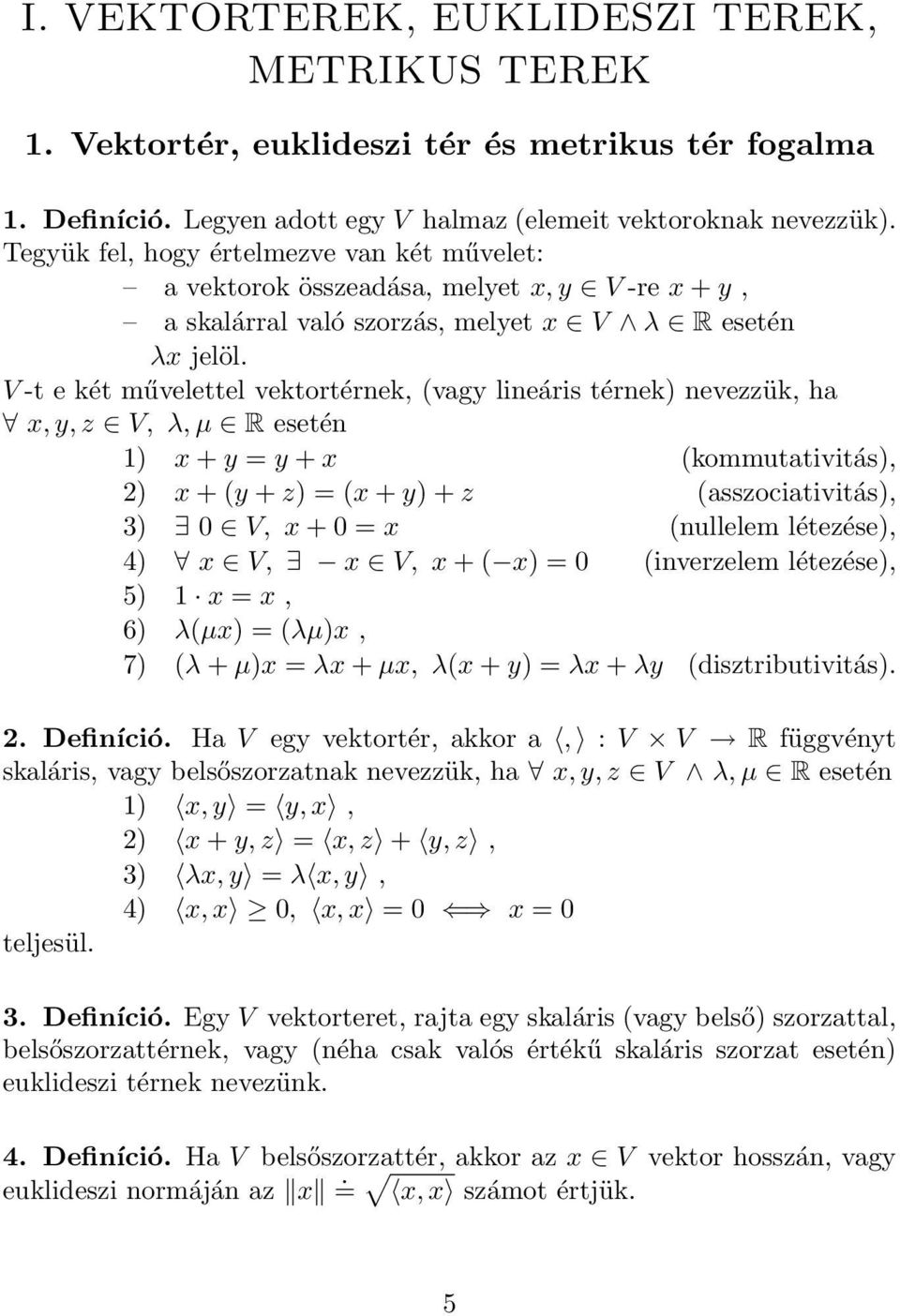 V -t e két művelettel vektortérnek, (vgy lineáris térnek) nevezzük, h x, y, z V, λ, µ R esetén 1) x + y = y + x (kommuttivitás), 2) x + (y + z) = (x + y) + z (sszocitivitás), 3) 0 V, x + 0 = x