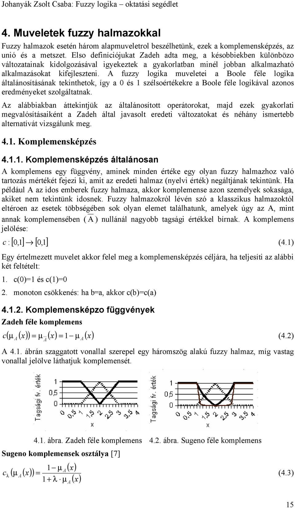 fuzzy logika muveletei a Boole féle logika általánosításának tekinthetok, így a és szélsoértékekre a Boole féle logikával azonos eredményeket szolgáltatnak.